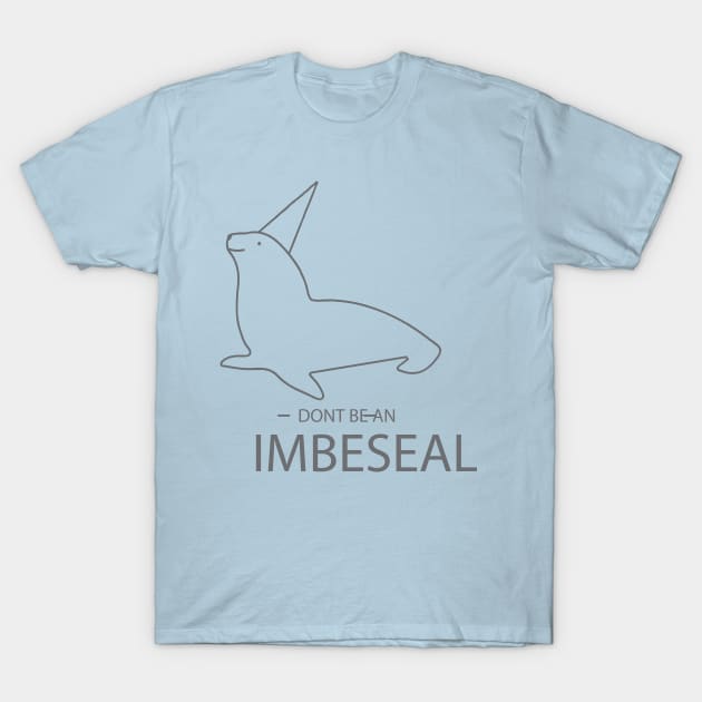 Don't Be an Imbeseal T-Shirt by sandman21